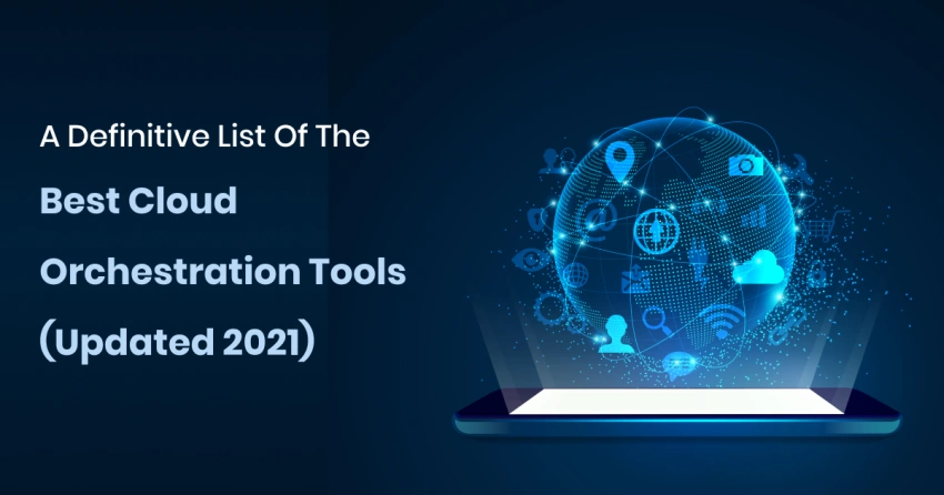 A Definitive List Of The Best Cloud Orchestration Tools
