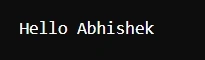 Hello Abhishek