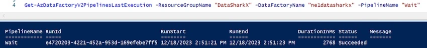 Get-AzDataFactoryV2PipelinesLastExecution -ResourceGroupName “<<RGName>>” -DataFactoryName “<<ADFName>>” -PipelineName “<<PipelineName>>”