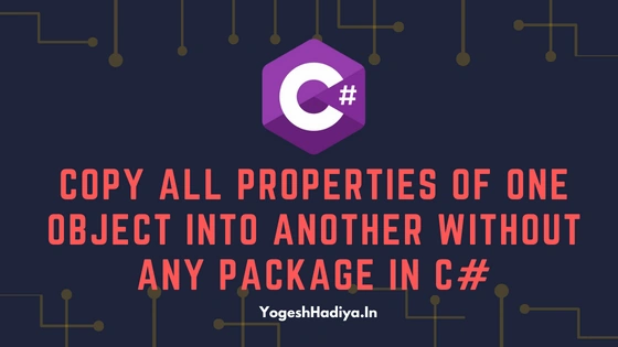 Copy All Properties of One Object into Another without Any Package In C#