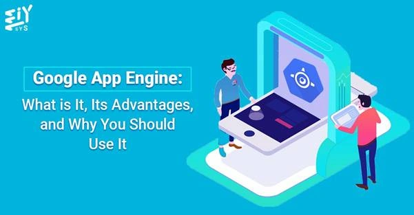 Google App Engine - What is It, Its Advantages, and Why You Should Use It