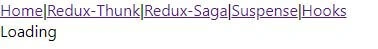 Loading Data In React - Redux-Thunk, Redux-Saga, Suspense, Hooks