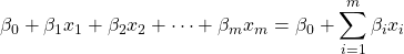 {\displaystyle \beta _{0}+\beta _{1}x_{1}+\beta _{2}x_{2}+\cdots +\beta _{m}x_{m}=\beta _{0}+\sum _{i=1}^{m}\beta _{i}x_{i}}