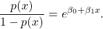 {\displaystyle {\frac {p(x)}{1-p(x)}}=e^{\beta _{0}+\beta _{1}x}.}