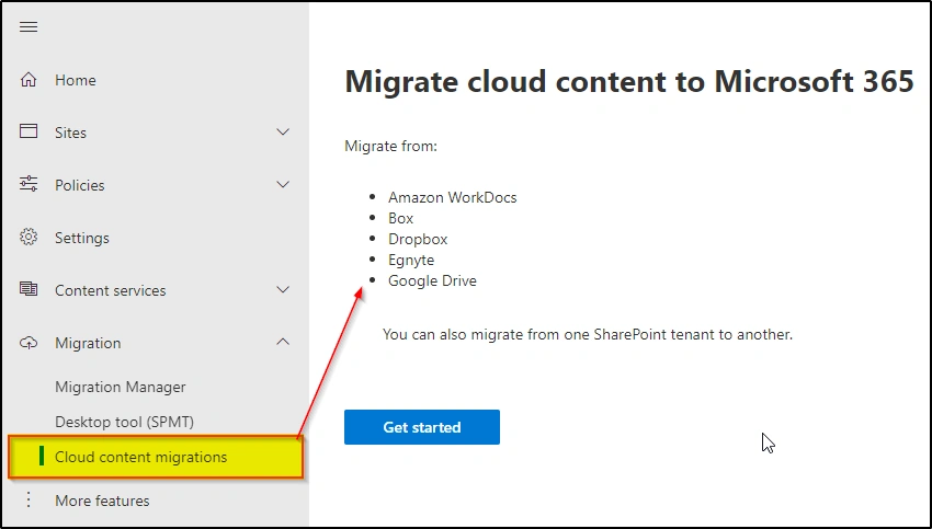 Machine generated alternative text: CD Home Sites Policies Settings Content services Migration Migration Manager Desktop tool (SPMT) Cloud content migrations More features Migrate cloud content to Microsoft 365 Migrate from: Amazon WorkDocs Box Dropbox Egnyte Google Drive You can also migrate from one SharePoint tenant to another. Get started